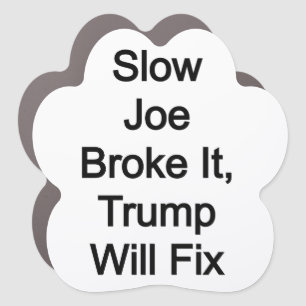 Slow Joe Broke it, Trump will fix it Car Magnet