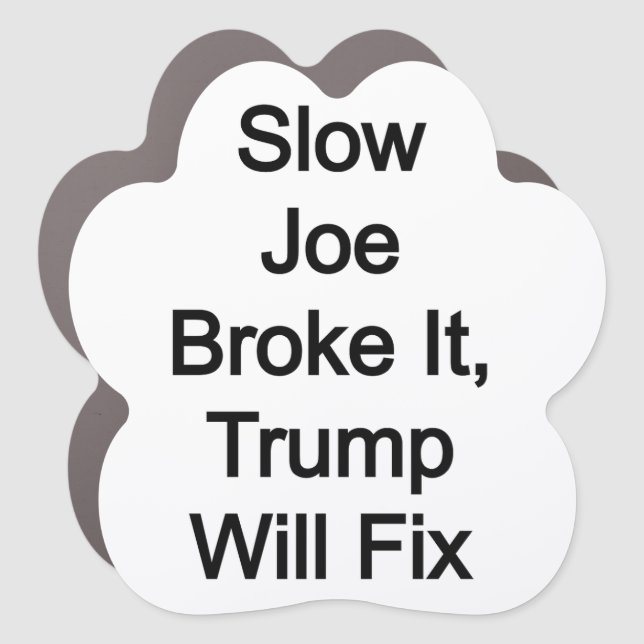 Slow Joe Broke it, Trump will fix it Car Magnet (Front)