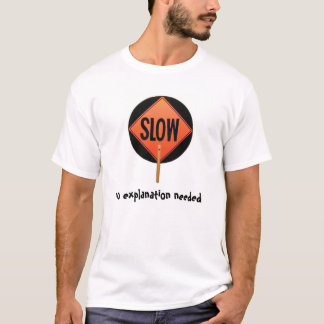 slow, no explanation needed T-Shirt