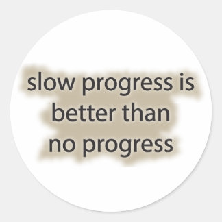 slow progress is better than no progress classic round sticker