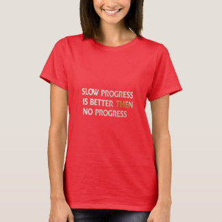 Slow Progress is Better Than No Progress T-Shirt