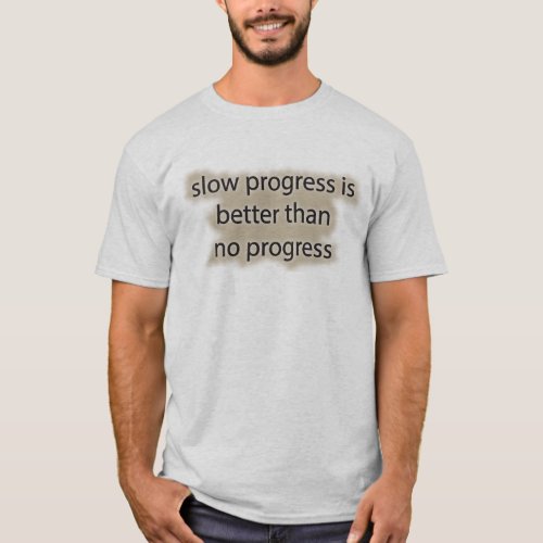 slow progress is better than no progress T_Shirt