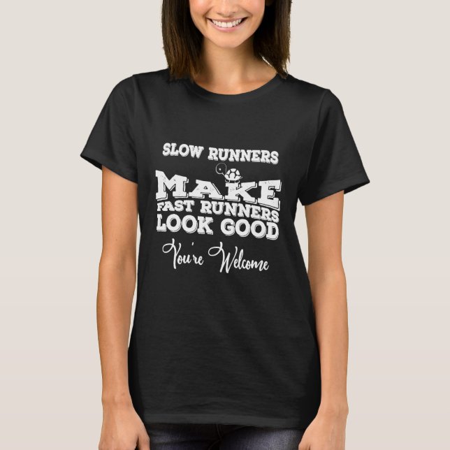 Slow Runners Make Fast Runners Look Good You're We T-Shirt (Front)