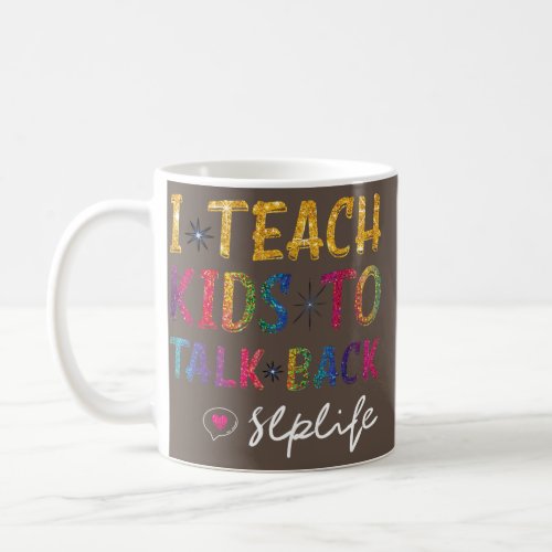 SLP Teacher Appreciation I Teach Kids To Talk Coffee Mug