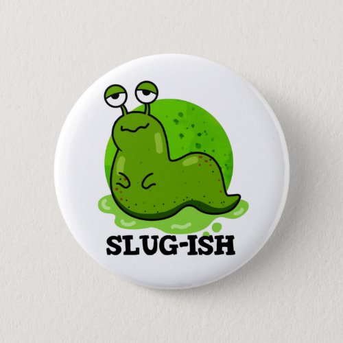 Slug_ish Funny Sluggish Slug Pun Button
