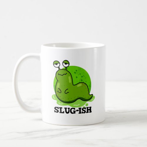 Slug_ish Funny Sluggish Slug Pun Coffee Mug