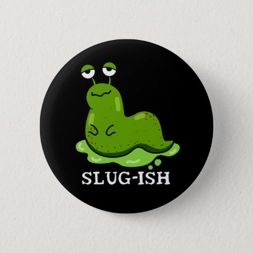 Slug_ish Funny Sluggish Slug Pun Dark BG Button