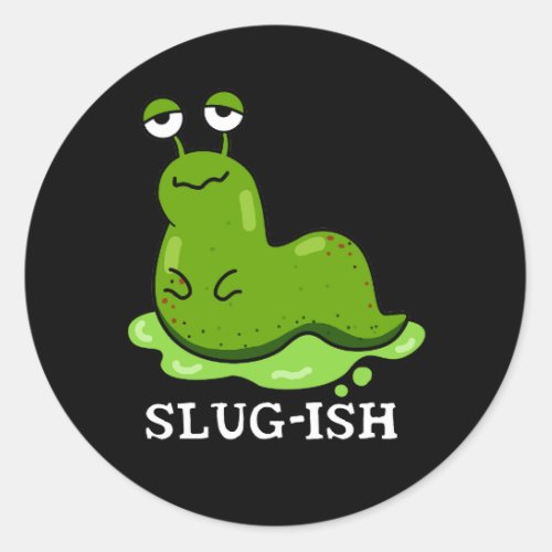 Slug_ish Funny Sluggish Slug Pun Dark BG Classic Round Sticker