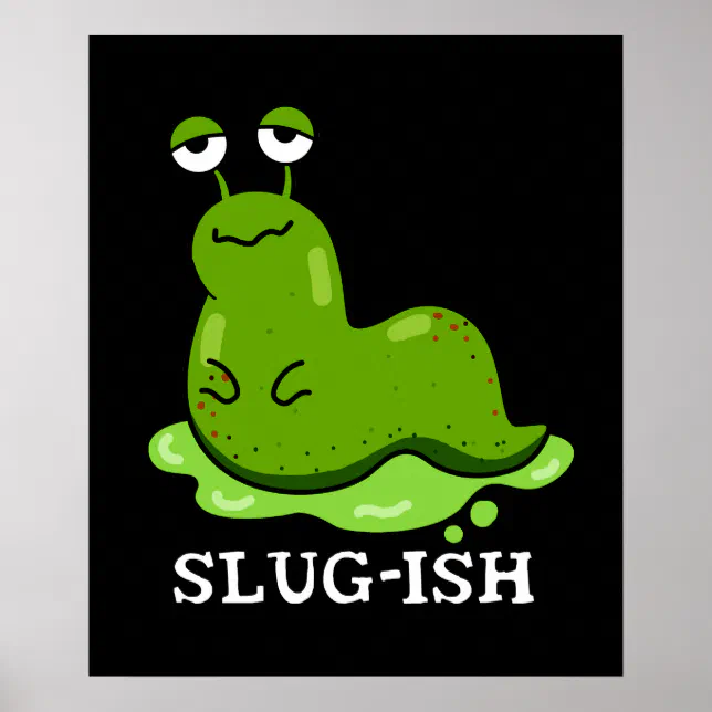 Sluggsih Slug-ish Funny Sluggish Slug Pun Dark BG Poster | Zazzle