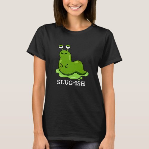 Slug_ish Funny Sluggish Slug Pun Dark BG T_Shirt