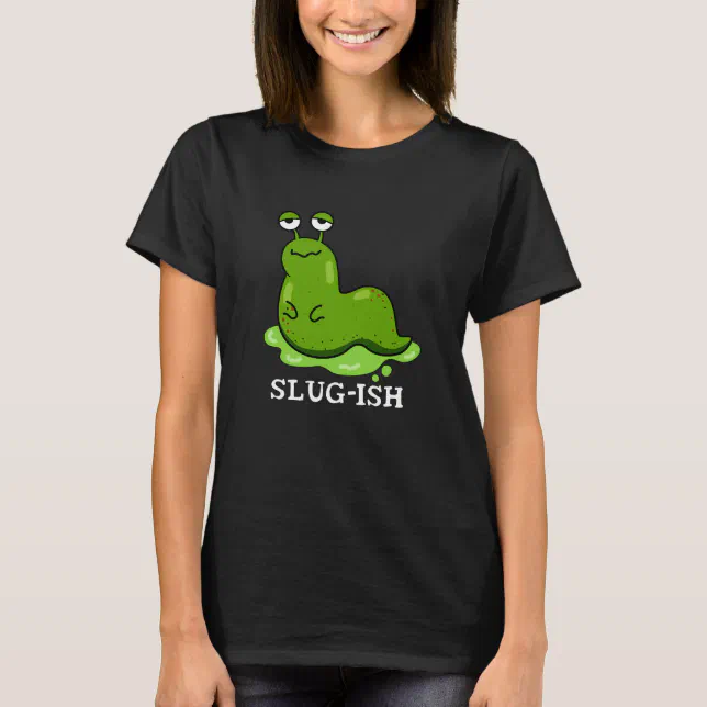 Sluggsih Slug-ish Funny Sluggish Slug Pun Dark BG T-Shirt | Zazzle