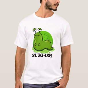 Slug-ish Funny Sluggish Slug Pun T-Shirt