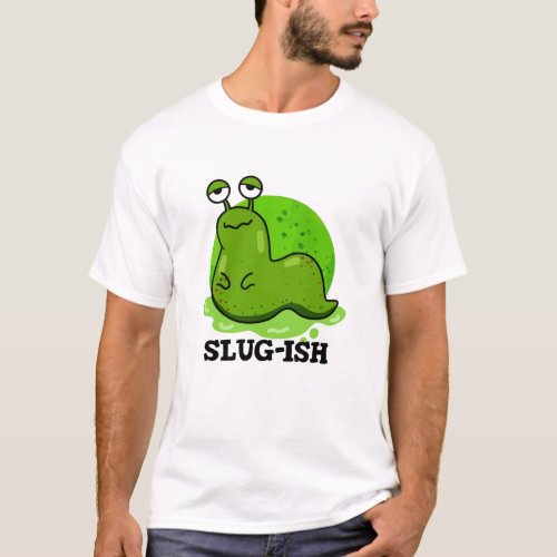 Slug_ish Funny Sluggish Slug Pun T_Shirt