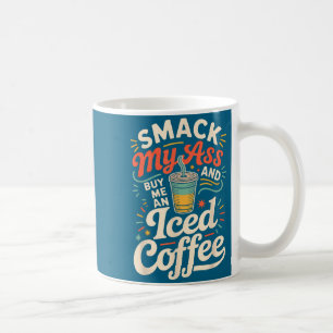 Smack My And Buy Me An Iced Coffee  Coffee Mug