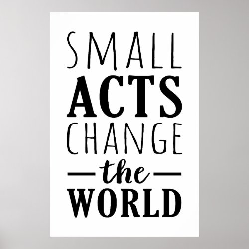 Small Acts Change The World  Positive Message Poster