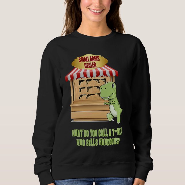 Small Arms Dealer  Guns Weapons Joke Statement Adu Sweatshirt (Front)