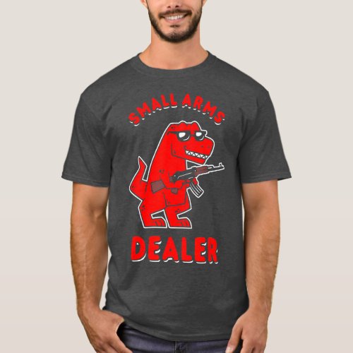 Small Arms Dealer   Rex Dinosaur Joke Funny  T_Shirt