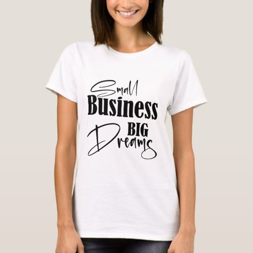 Small Business Big Dreams T_Shirt