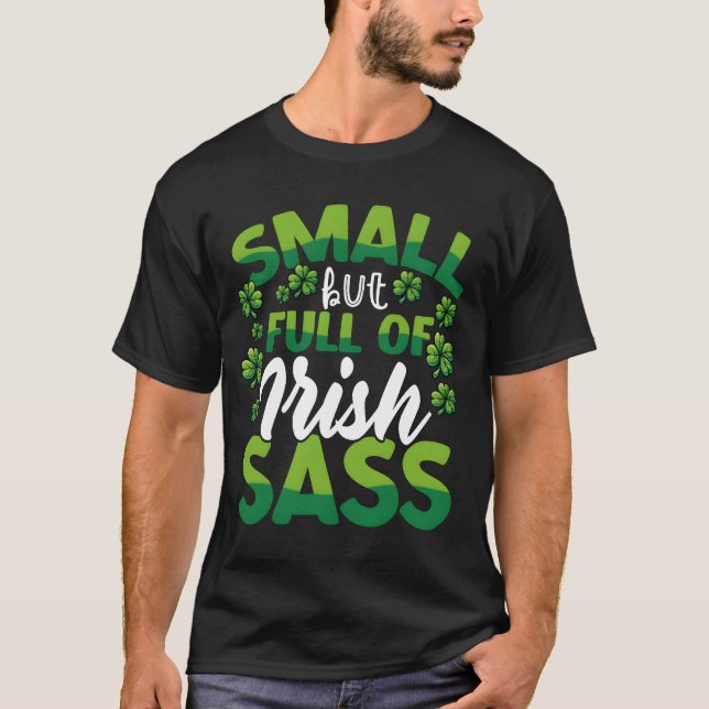 Small But Full of Irish Sass Funny St Patricks fam T-Shirt (Front)