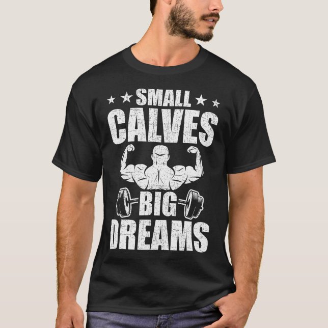 Small Calves Big Dreams Bodybuilding T-Shirt (Front)