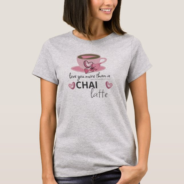 Small Coffee Shop Ideas - Love you a Chai Latte T-Shirt (Front)