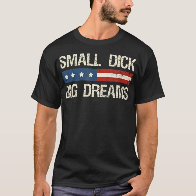Small Dick Big Dreams Funny Mens Humor T-Shirt (Front)