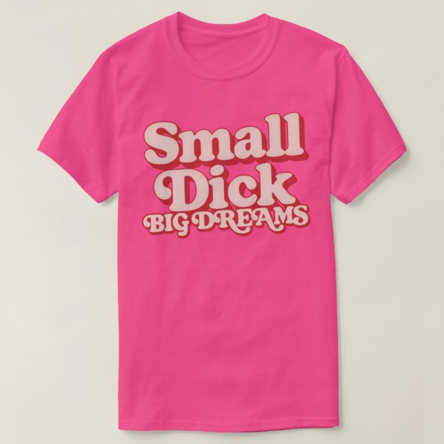 Small Dick Big Dreams Humorous Typography Design T-Shirt (Design Front)