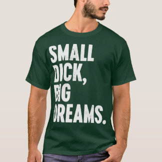 SMALL DICK BIG DREAMS WHITE FUNNY T-Shirt