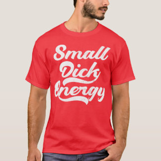 Small Dick Energy 1 T-Shirt