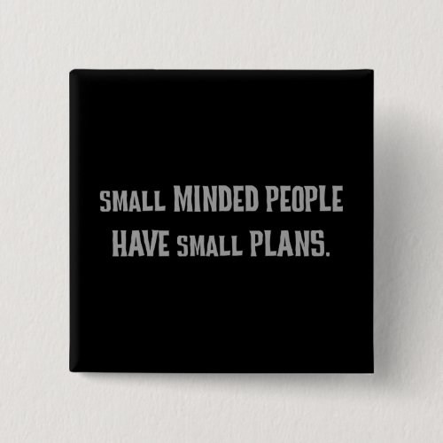 Small minded people make small plans 2 pinback button