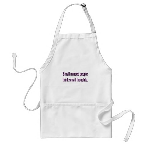 Small minded people think small thoughts 2 adult apron