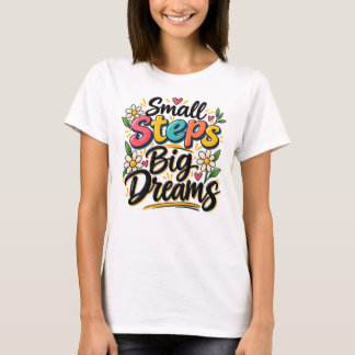 Small Steps Big Dreams Inspirational Motivational  T-Shirt