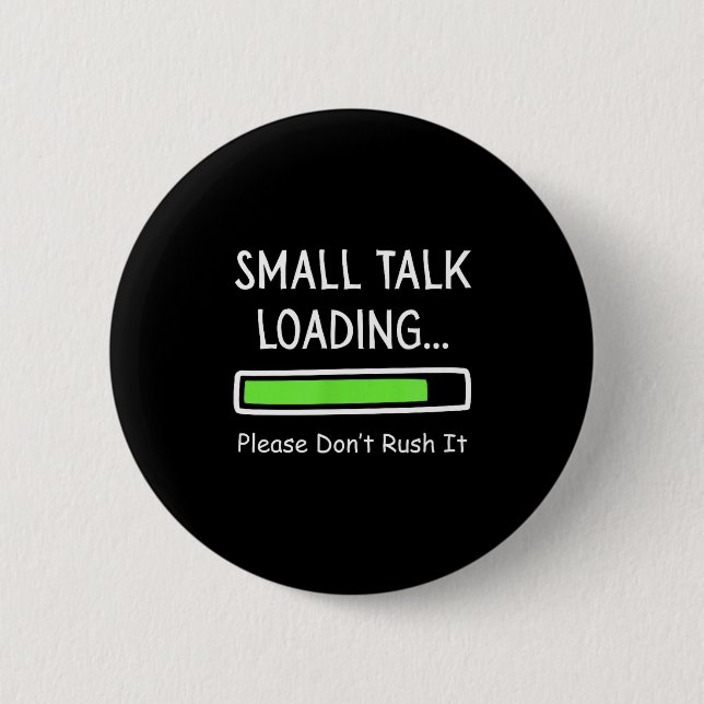 Small Talk Loading Please Don't Rush It Funny Anti Button (Front)