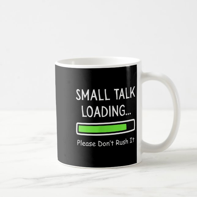 Small Talk Loading Please Don't Rush It Funny Anti Coffee Mug (Right)