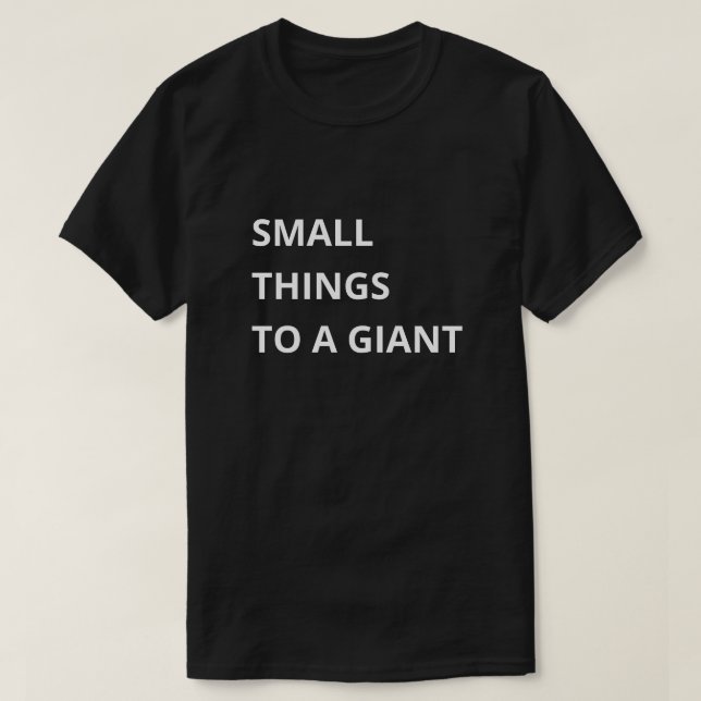 Small Things to a Giant T-Shirt (Design Front)