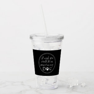 Smart as my Dog Acrylic Tumbler
