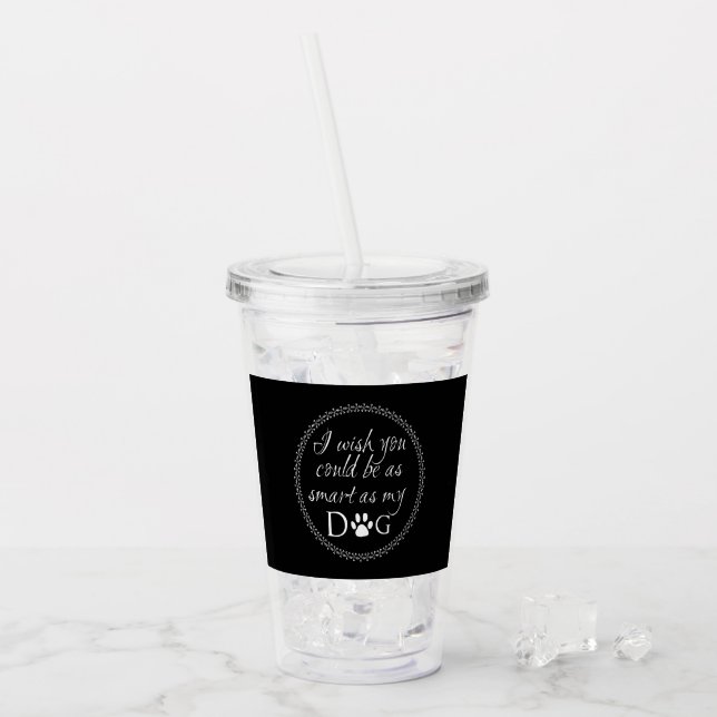 Smart as my Dog Acrylic Tumbler (Front Ice)