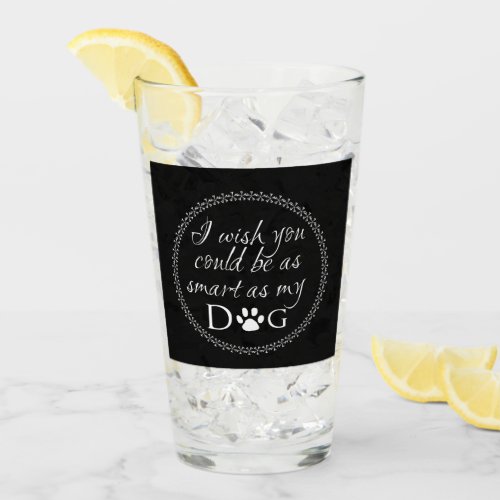 Smart as my Dog Glass Cup