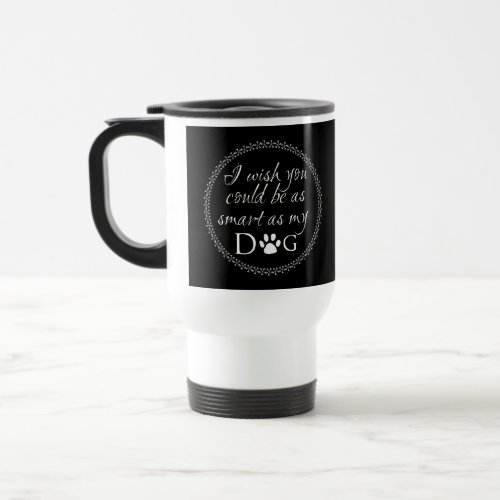 Smart as my Dog Travel Mug