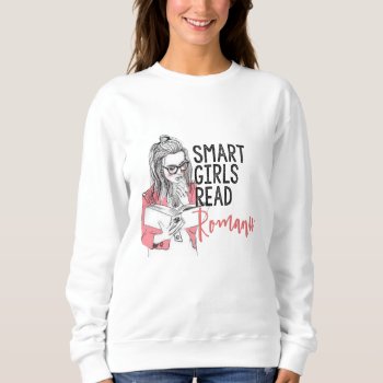 Smart Girls Read Romance Sweatshirt by Smart_Girls_Read_Rom at Zazzle