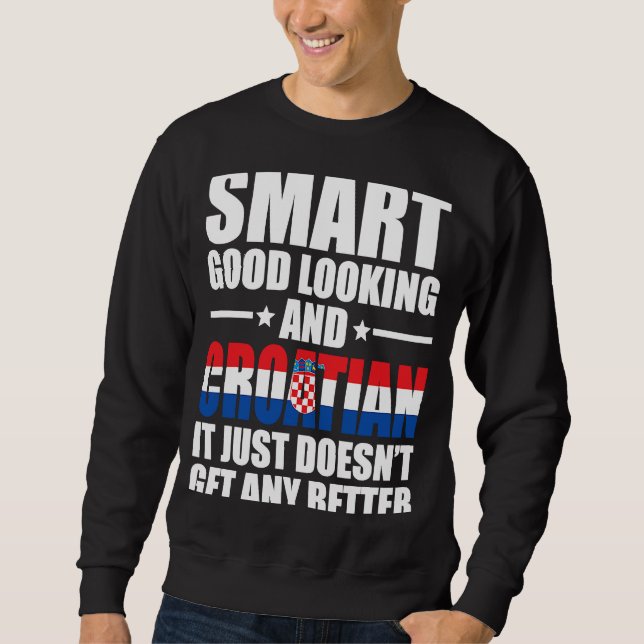 Smart Good Looking Croatian Flag Croatia Croatian  Sweatshirt (Front)