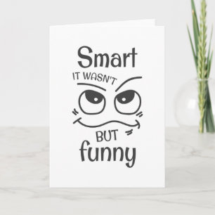 Smart it wasn't but funny card
