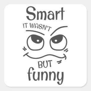 Smart it wasn't but funny square sticker