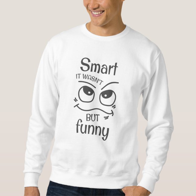 Smart it wasn't but funny sweatshirt (Front)