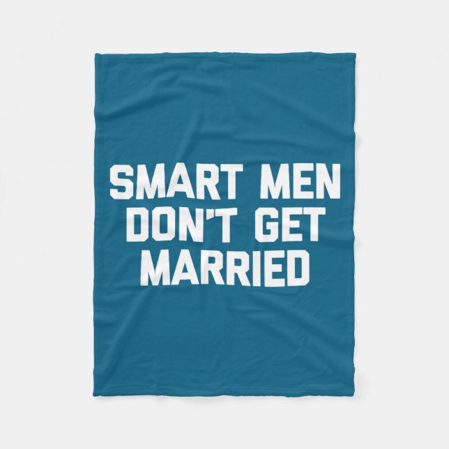 Smart Men Don't Get Married Shirt Funny Cool Shirt Fleece Blanket (Front)