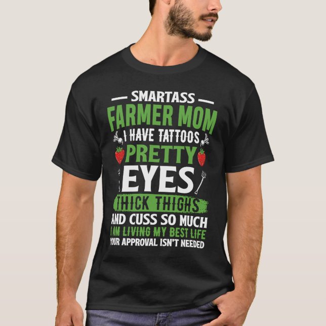 Smartass Farmer Mom I Have Tattoos Pretty Eyes Thi T-Shirt (Front)