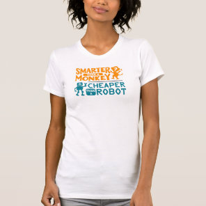 Smarter than a monkey, cheaper than a robot shirt