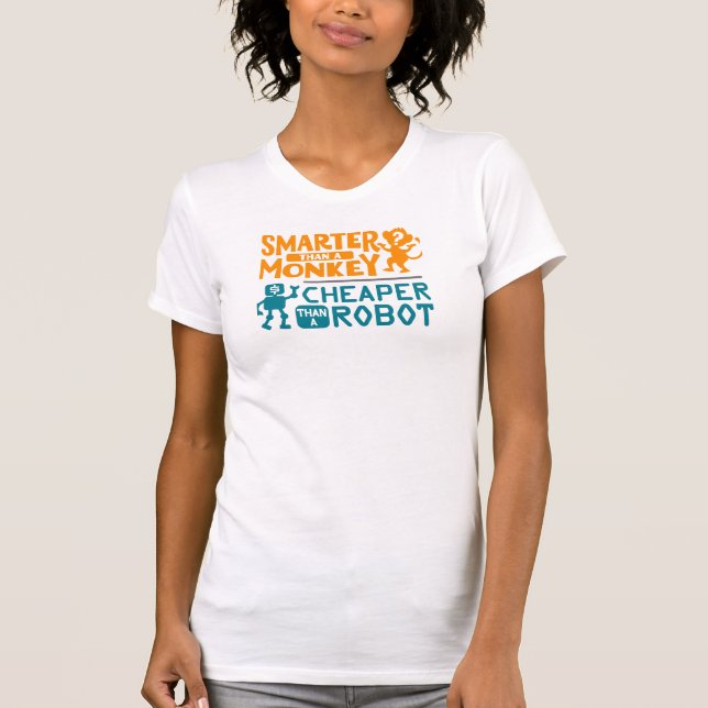 Smarter than a monkey, cheaper than a robot shirt (Front)