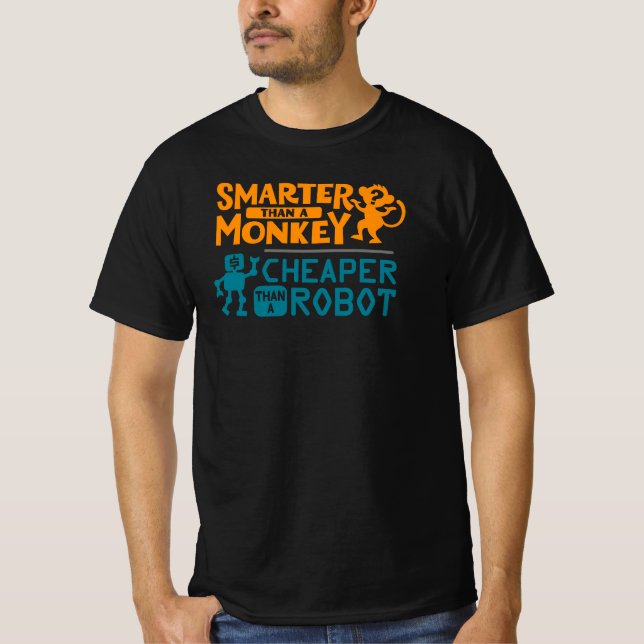 Smarter than a monkey, cheaper than a robot T-Shirt (Front)