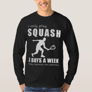 Smash and Laugh - I Only Play My Squash 3 Days a W T-Shirt